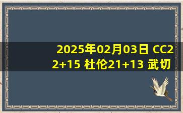 2025年02月03日 CC22+15 杜伦21+13 武切维奇20+10+10 活塞力擒公牛